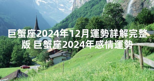 巨蟹座2024年12月運勢詳解完整版 巨蟹座2024年感情運勢